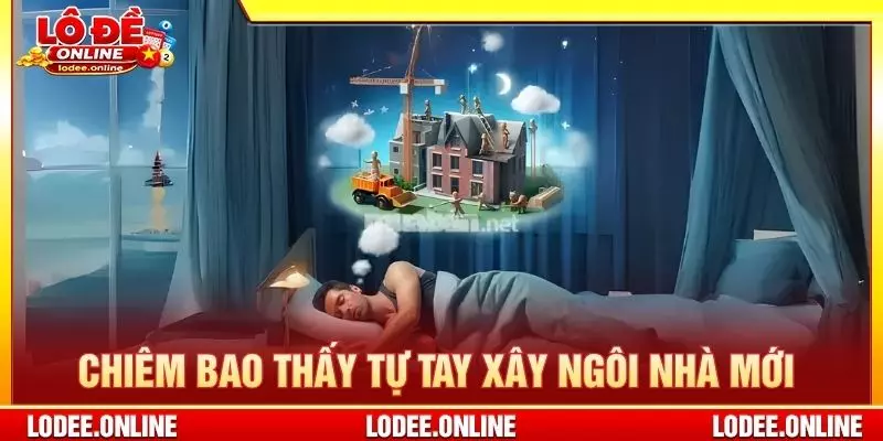 Chiêm bao thấy tự tay xây ngôi nhà mới