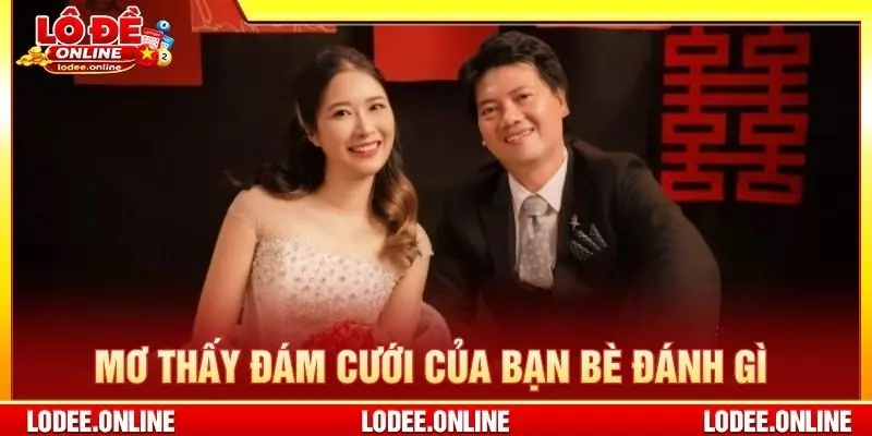 Mơ thấy đám cưới của bạn bè đánh gì