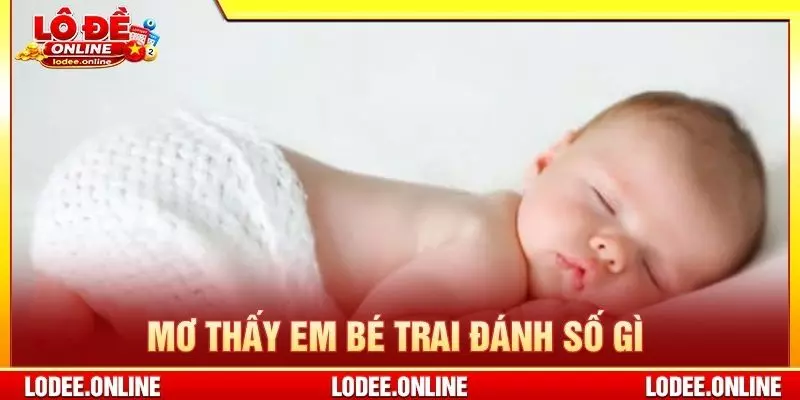 Mơ thấy em bé trai đánh số gì