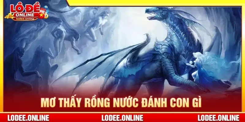 Mơ thấy rồng nước đánh con gì