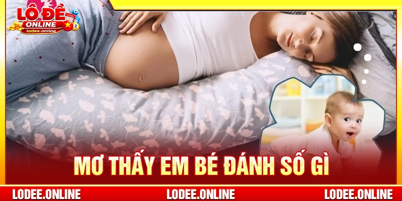 Mơ thấy em bé đánh số gì